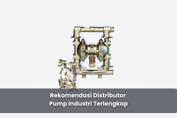 Rekomendasi Distributor Pump Industri Terlengkap